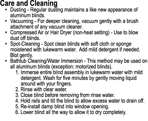 Care and Cleaning • Dusting Regular dusting maintains a like new appearance of aluminum blinds. • Vacuuming For deepe...