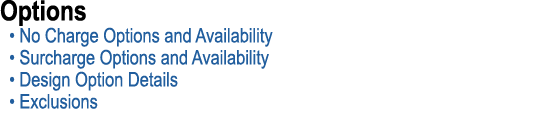 Options • No Charge Options and Availability • Surcharge Options and Availability • Design Option Details • Exclusions