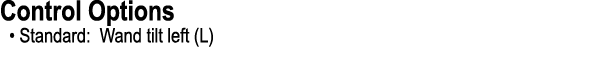 Control Options • Standard: Wand tilt left (L) 