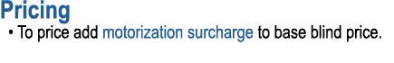 Pricing • To price add motorization surcharge to base blind price.