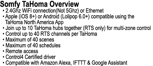Somfy TaHoma Overview • 2.4Ghz WiFi connection(Not 5Ghz) or Ethernet • Apple (iOS 8+) or Android (Lolipop 6.0+) compa...