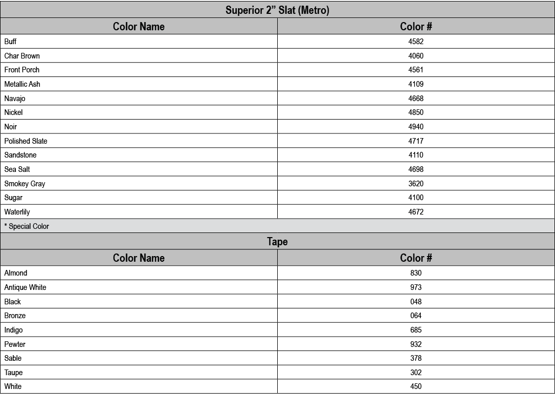 Superior 2” Slat (Metro),Color Name,Color #,Buff,4582,Char Brown,4060,Front Porch,4561,Metallic Ash,4109,Navajo,4668,...