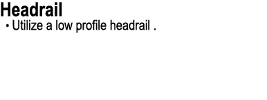 Headrail • Utilize a low profile headrail . 