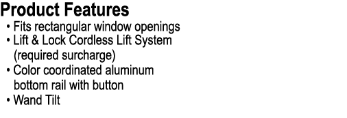 Product Features • Fits rectangular window openings • Lift & Lock Cordless Lift System (required surcharge) • Color c...