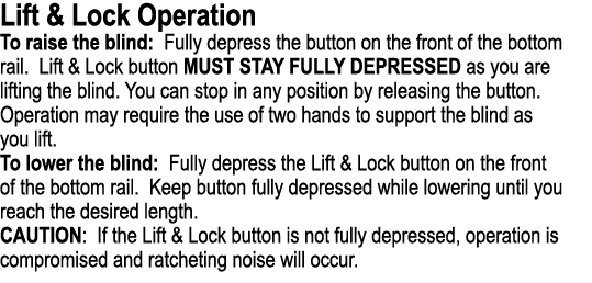 Lift & Lock Operation To raise the blind: Fully depress the button on the front of the bottom rail. Lift & Lock butto...