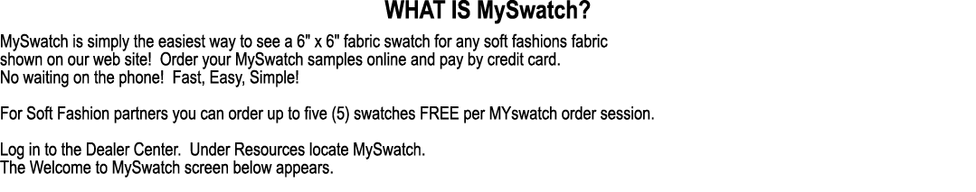 WHAT IS MySwatch? MySwatch is simply the easiest way to see a 6\“ x 6\" fabric swatch for any soft fashions fabric sh...