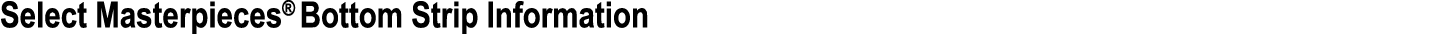Select Masterpieces® Bottom Strip Information