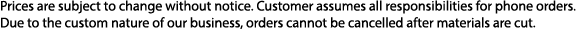 Prices are subject to change without notice. Customer assumes all responsibilities for phone orders. Due to the custo...