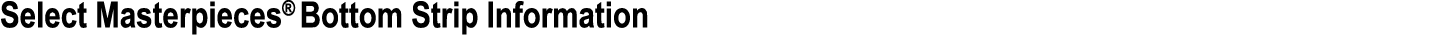 Select Masterpieces® Bottom Strip Information