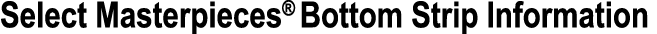 Select Masterpieces® Bottom Strip Information