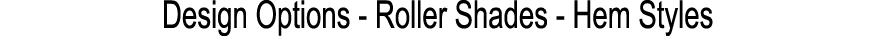 Design Options Roller Shades Hem Styles