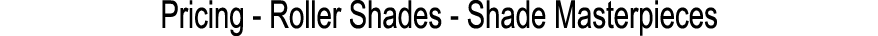 Pricing Roller Shades Shade Masterpieces