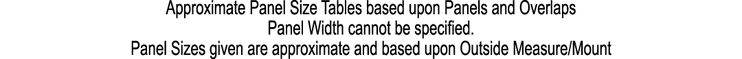 Approximate Panel Size Tables based upon Panels and Overlaps Panel Width cannot be specified. Panel Sizes given are a...