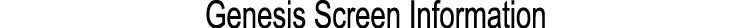 Genesis Screen Information