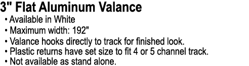 3\“ Flat Aluminum Valance • Available in White • Maximum width: 192\" • Valance hooks directly to track for finished ...