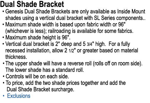 Dual Shade Bracket • Genesis Dual Shade Brackets are only available as Inside Mount shades using a vertical dual brac...