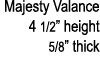 Majesty Valance 4 1/2” height 5/8” thick 
