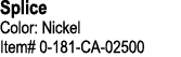 Splice Color: Nickel Item# 0 181 CA 02500