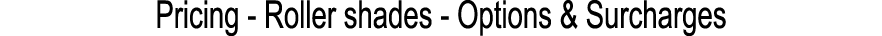 Pricing Roller shades Options & Surcharges
