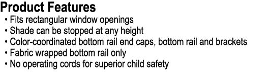 Product Features • Fits rectangular window openings • Shade can be stopped at any height • Color coordinated bottom r...