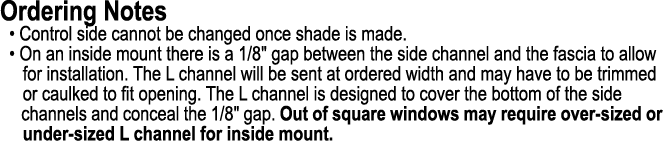Ordering Notes • Control side cannot be changed once shade is made. • On an inside mount there is a 1/8\“ gap between...