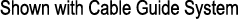Shown with Cable Guide System