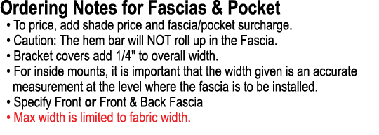 Ordering Notes for Fascias & Pocket • To price, add shade price and fascia/pocket surcharge. • Caution: The hem bar w...