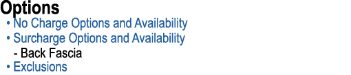 Options • No Charge Options and Availability • Surcharge Options and Availability Back Fascia • Exclusions