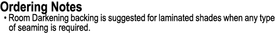 Ordering Notes • Room Darkening backing is suggested for laminated shades when any type of seaming is required.
