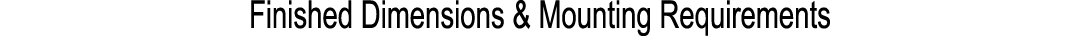 Finished Dimensions & Mounting Requirements