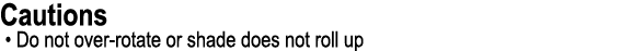 Cautions • Do not over rotate or shade does not roll up