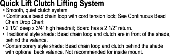 Quick Lift Clutch Lifting System • Smooth, quiet clutch system • Continuous bead chain loop with cord tension lock; S...