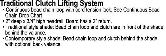 Traditional Clutch Lifting System • Continuous bead chain loop with cord tension lock; See Continuous Bead Chain Drop...