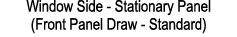 Window Side Stationary Panel (Front Panel Draw Standard)