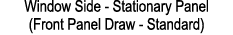 Window Side Stationary Panel (Front Panel Draw Standard)