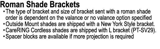 Roman Shade Brackets • The type of bracket and size of bracket sent with a roman shade order is dependent on the vala...