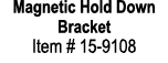 Magnetic Hold Down Bracket Item # 15 9108 