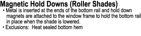 Magnetic Hold Downs (Roller Shades) • Metal is inserted at the ends of the bottom rail and hold down magnets are atta...