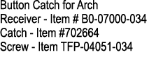 Button Catch for Arch Receiver Item # B0 07000 034 Catch Item #702664 Screw Item TFP 04051 034