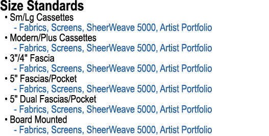 Size Standards • Sm/Lg Cassettes Fabrics, Screens, SheerWeave 5000, Artist Portfolio • Modern/Plus Cassettes Fabrics,...