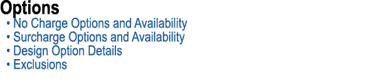 Options • No Charge Options and Availability • Surcharge Options and Availability • Design Option Details • Exclusions