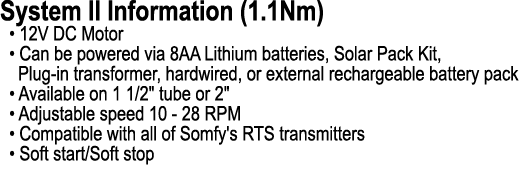 System II Information (1.1Nm) • 12V DC Motor • Can be powered via 8AA Lithium batteries, Solar Pack Kit, Plug in tran...