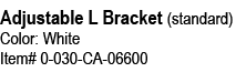 Adjustable L Bracket (standard) Color: White Item# 0 030 CA 06600 