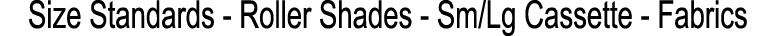 Size Standards Roller Shades Sm/Lg Cassette Fabrics