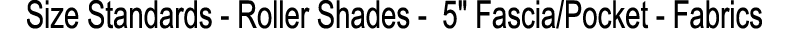 Size Standards Roller Shades 5\“ Fascia/Pocket Fabrics