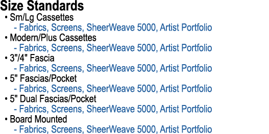 Size Standards • Sm/Lg Cassettes Fabrics, Screens, SheerWeave 5000, Artist Portfolio • Modern/Plus Cassettes Fabrics,...