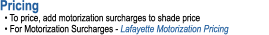 Pricing • To price, add motorization surcharges to shade price • For Motorization Surcharges Lafayette Motorization P...