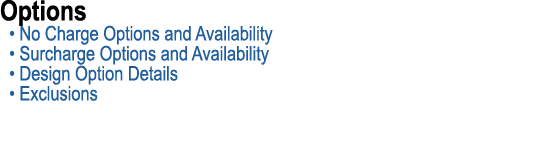 Options • No Charge Options and Availability • Surcharge Options and Availability • Design Option Details • Exclusions