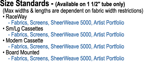 Size Standards (Available on 1 1/2\“ tube only) (Max widths & lengths are dependent on fabric width restrictions) • R...