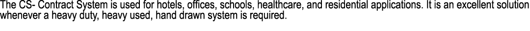 The CS Contract System is used for hotels, offices, schools, healthcare, and residential applications. It is an excel...